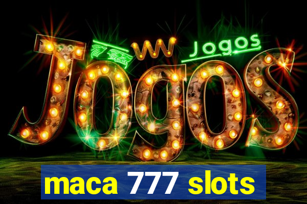 maca 777 slots